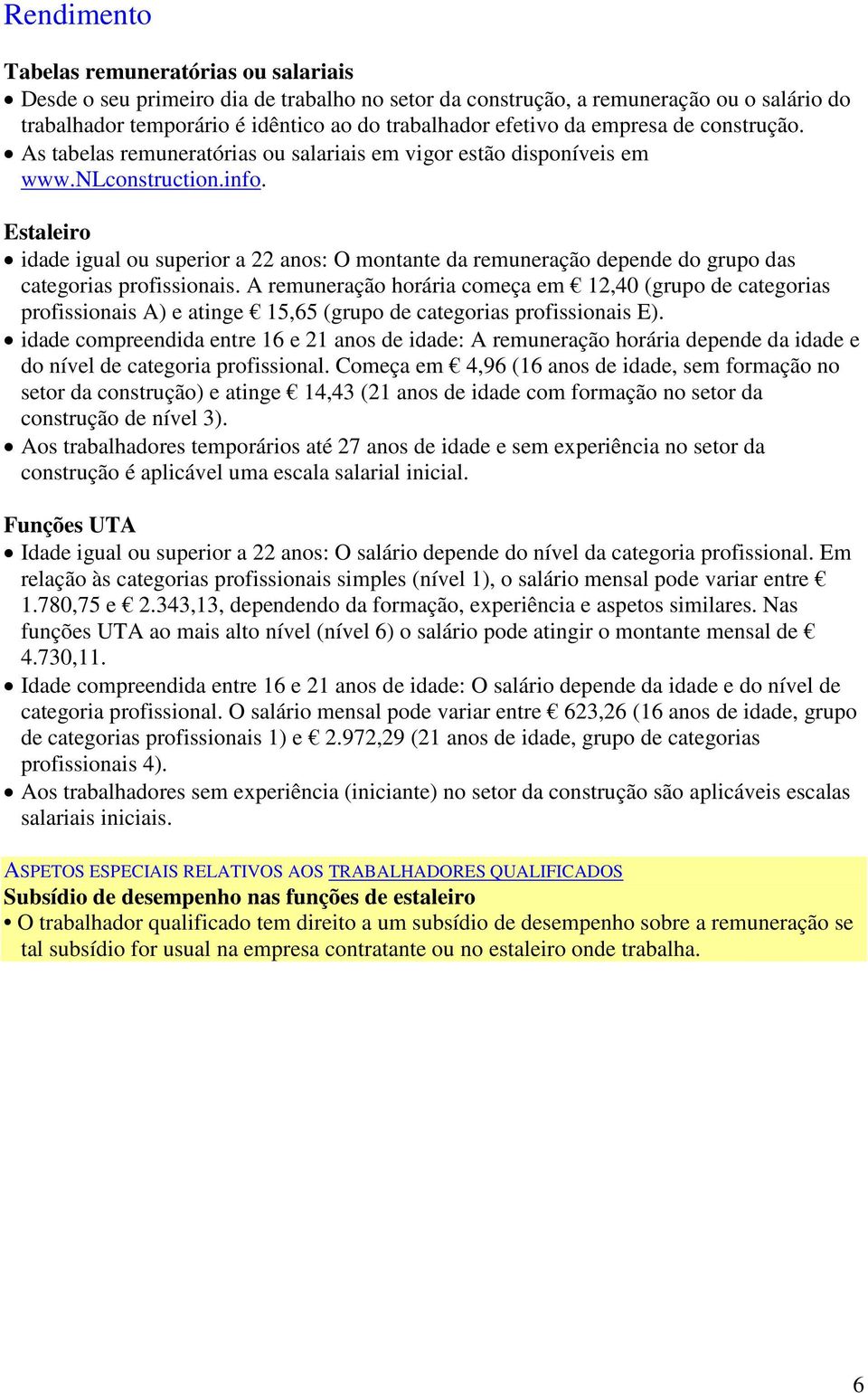 Estaleiro idade igual ou superior a 22 anos: O montante da remuneração depende do grupo das categorias profissionais.