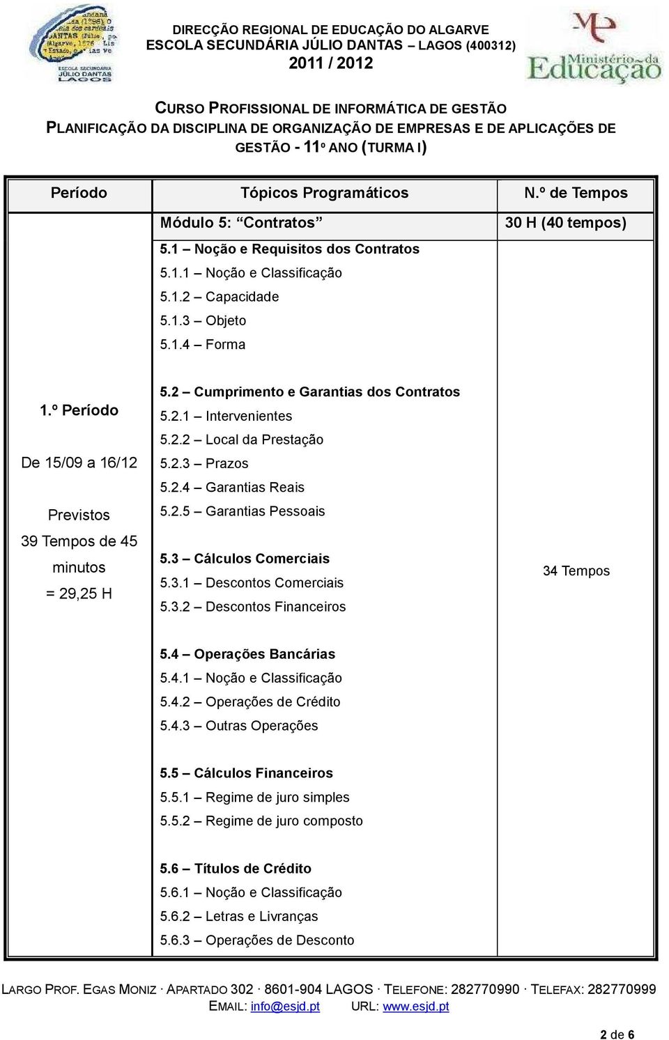 3 Cálculos Comerciais 5.3.1 Descontos Comerciais 5.3.2 Descontos Financeiros 5.4 Operações Bancárias 5.4.1 Noção e Classificação 5.4.2 Operações de Crédito 5.4.3 Outras Operações 5.