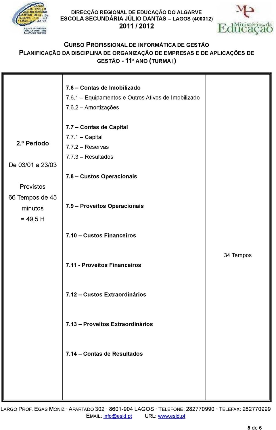 8 Custos Operacionais 66 Tempos de 45 = 49,5 H 7.9 Proveitos Operacionais 7.10 Custos Financeiros 7.