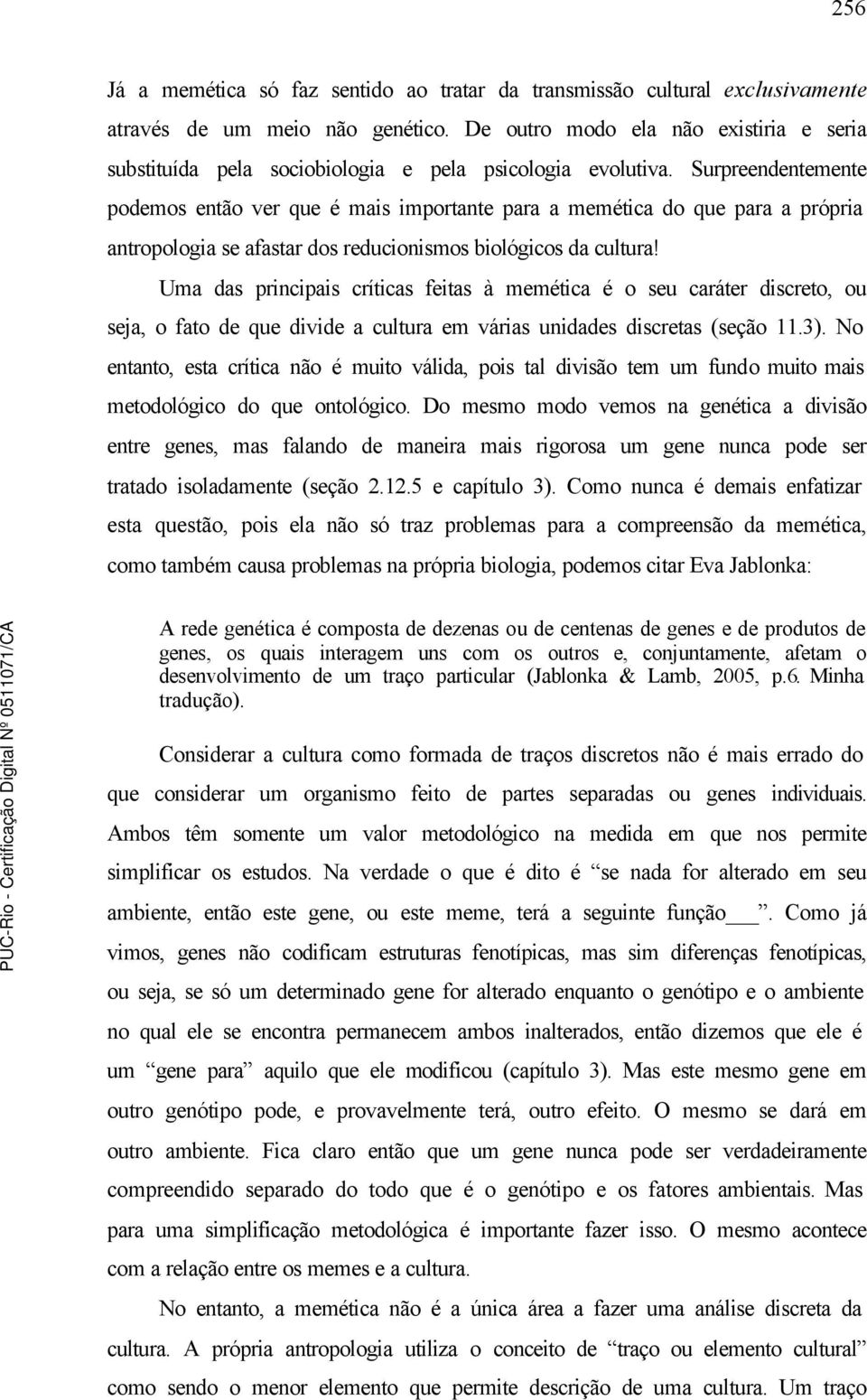 Surpreendentemente podemos então ver que é mais importante para a memética do que para a própria antropologia se afastar dos reducionismos biológicos da cultura!