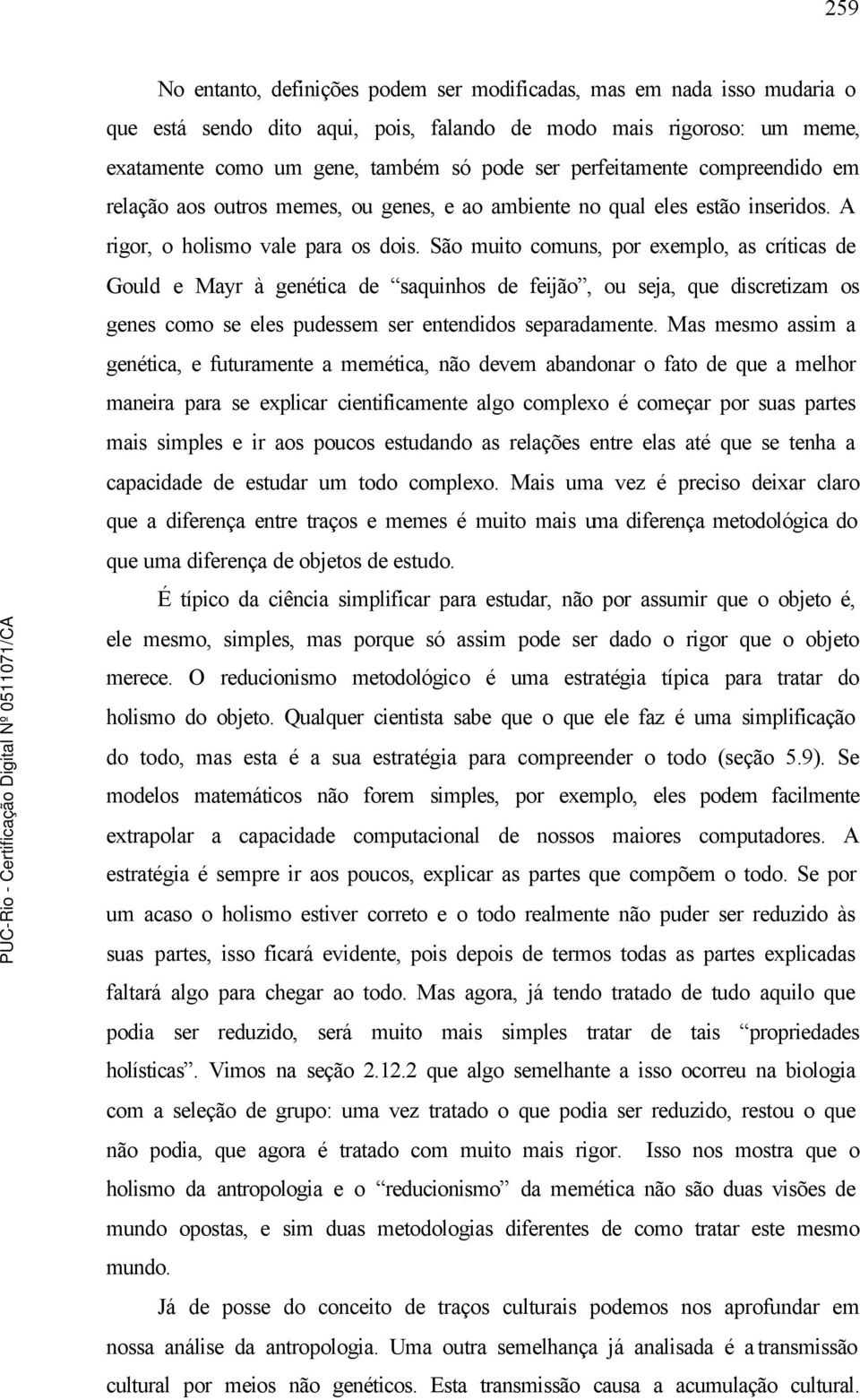 São muito comuns, por exemplo, as críticas de Gould e Mayr à genética de saquinhos de feijão, ou seja, que discretizam os genes como se eles pudessem ser entendidos separadamente.