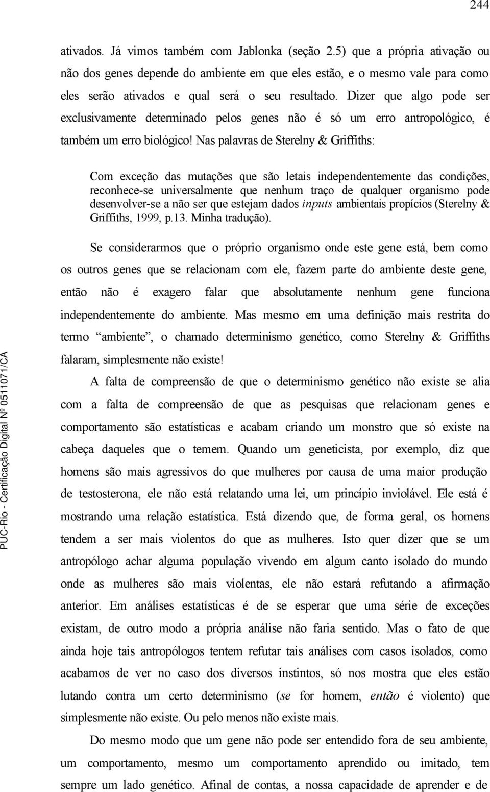 Dizer que algo pode ser exclusivamente determinado pelos genes não é só um erro antropológico, é também um erro biológico!