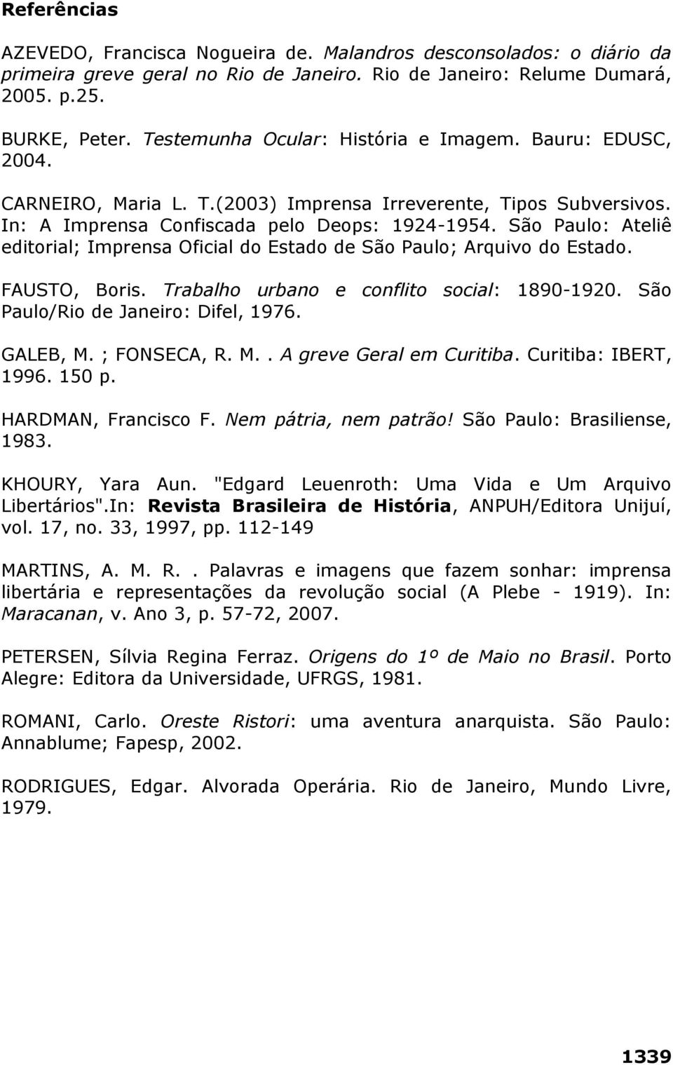 São Paulo: Ateliê editorial; Imprensa Oficial do Estado de São Paulo; Arquivo do Estado. FAUSTO, Boris. Trabalho urbano e conflito social: 1890-1920. São Paulo/Rio de Janeiro: Difel, 1976. GALEB, M.