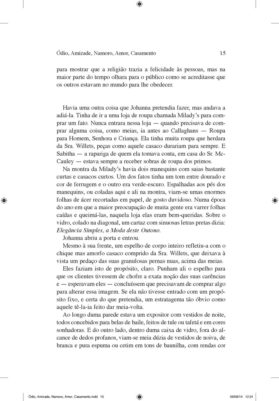 Nunca entrara nessa loja quando precisava de comprar alguma coisa, como meias, ia antes ao Callaghans Roupa para Homem, Senhora e Criança. Ela tinha muita roupa que herdara da Sra.