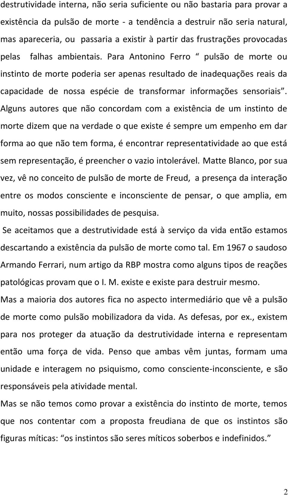 Para Antonino Ferro pulsão de morte ou instinto de morte poderia ser apenas resultado de inadequações reais da capacidade de nossa espécie de transformar informações sensoriais.