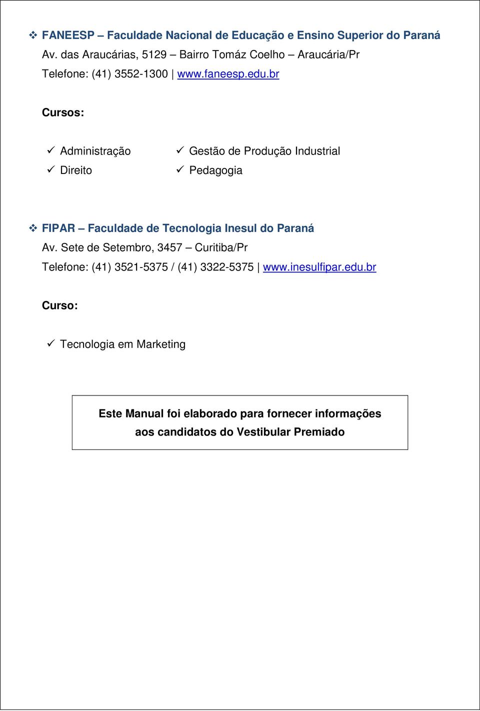 br Cursos: S Administração Direito Gestão de Produção Industrial Pedagogia FIPAR Faculdade de Tecnologia Inesul do Paraná Av.