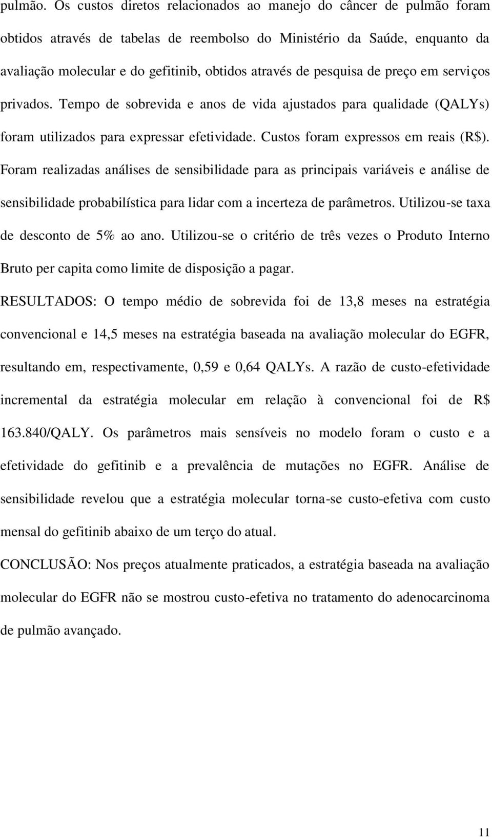 pesquisa de preço em serviços privados. Tempo de sobrevida e anos de vida ajustados para qualidade (QALYs) foram utilizados para expressar efetividade. Custos foram expressos em reais (R$).