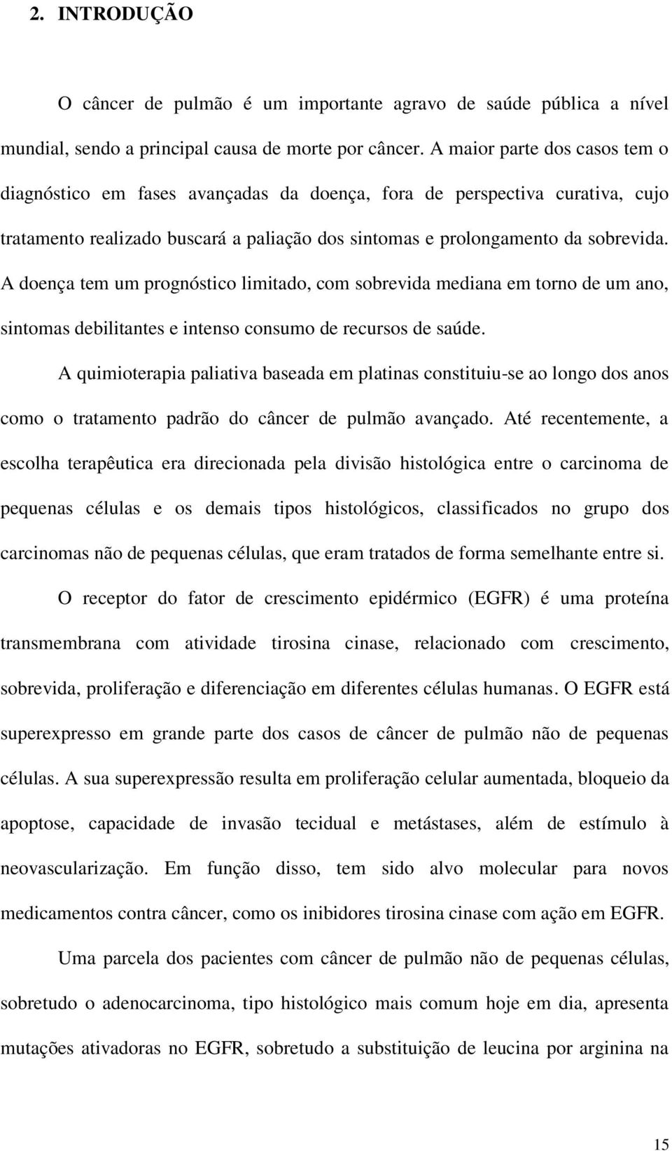 A doença tem um prognóstico limitado, com sobrevida mediana em torno de um ano, sintomas debilitantes e intenso consumo de recursos de saúde.