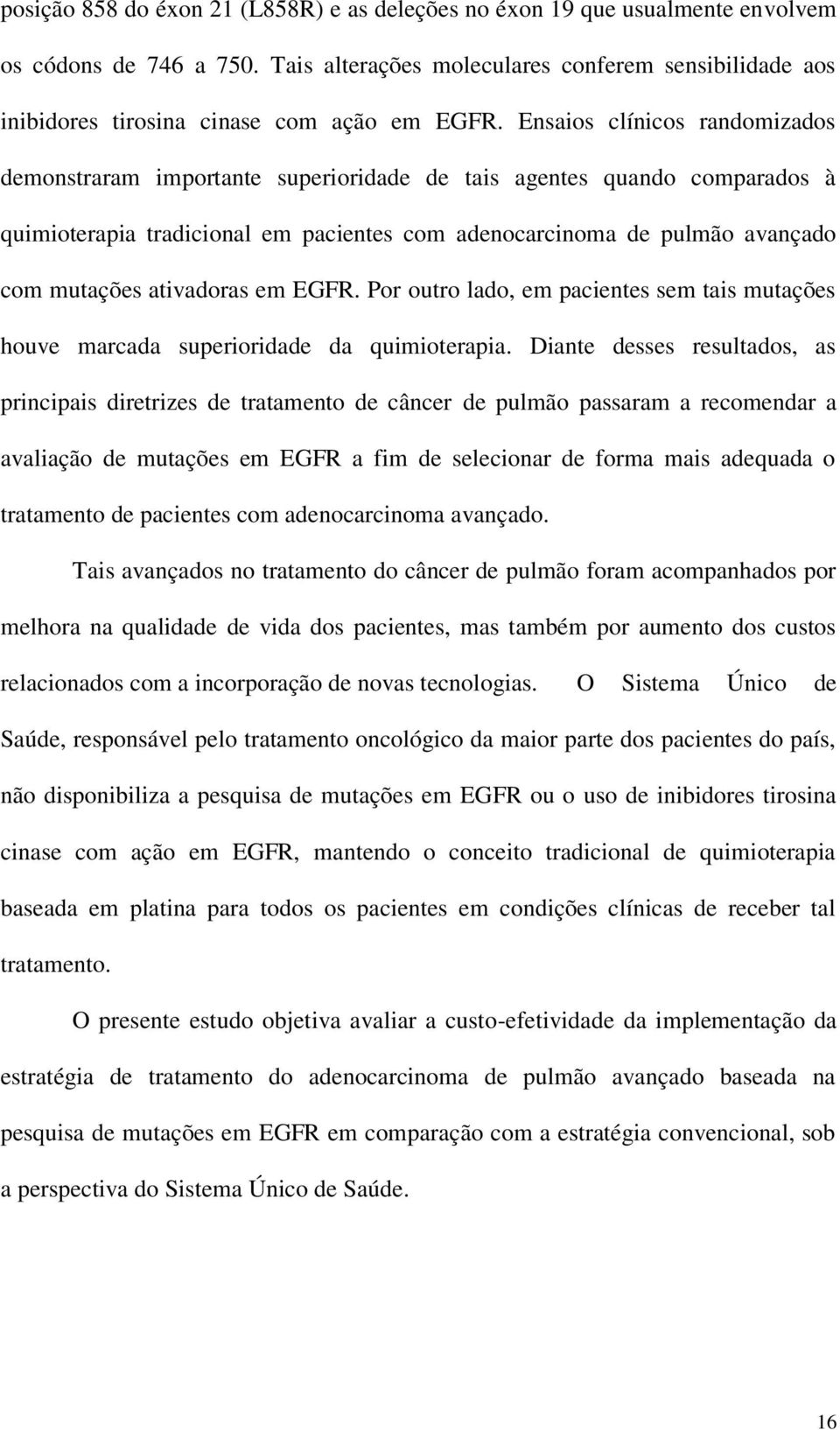 Ensaios clínicos randomizados demonstraram importante superioridade de tais agentes quando comparados à quimioterapia tradicional em pacientes com adenocarcinoma de pulmão avançado com mutações