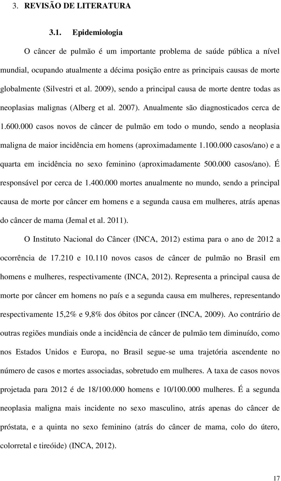 2009), sendo a principal causa de morte dentre todas as neoplasias malignas (Alberg et al. 2007). Anualmente são diagnosticados cerca de 1.600.