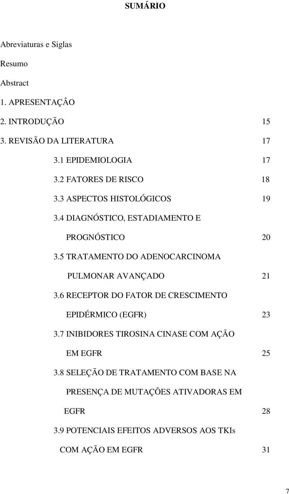 5 TRATAMENTO DO ADENOCARCINOMA PULMONAR AVANÇADO 21 3.6 RECEPTOR DO FATOR DE CRESCIMENTO EPIDÉRMICO (EGFR) 23 3.
