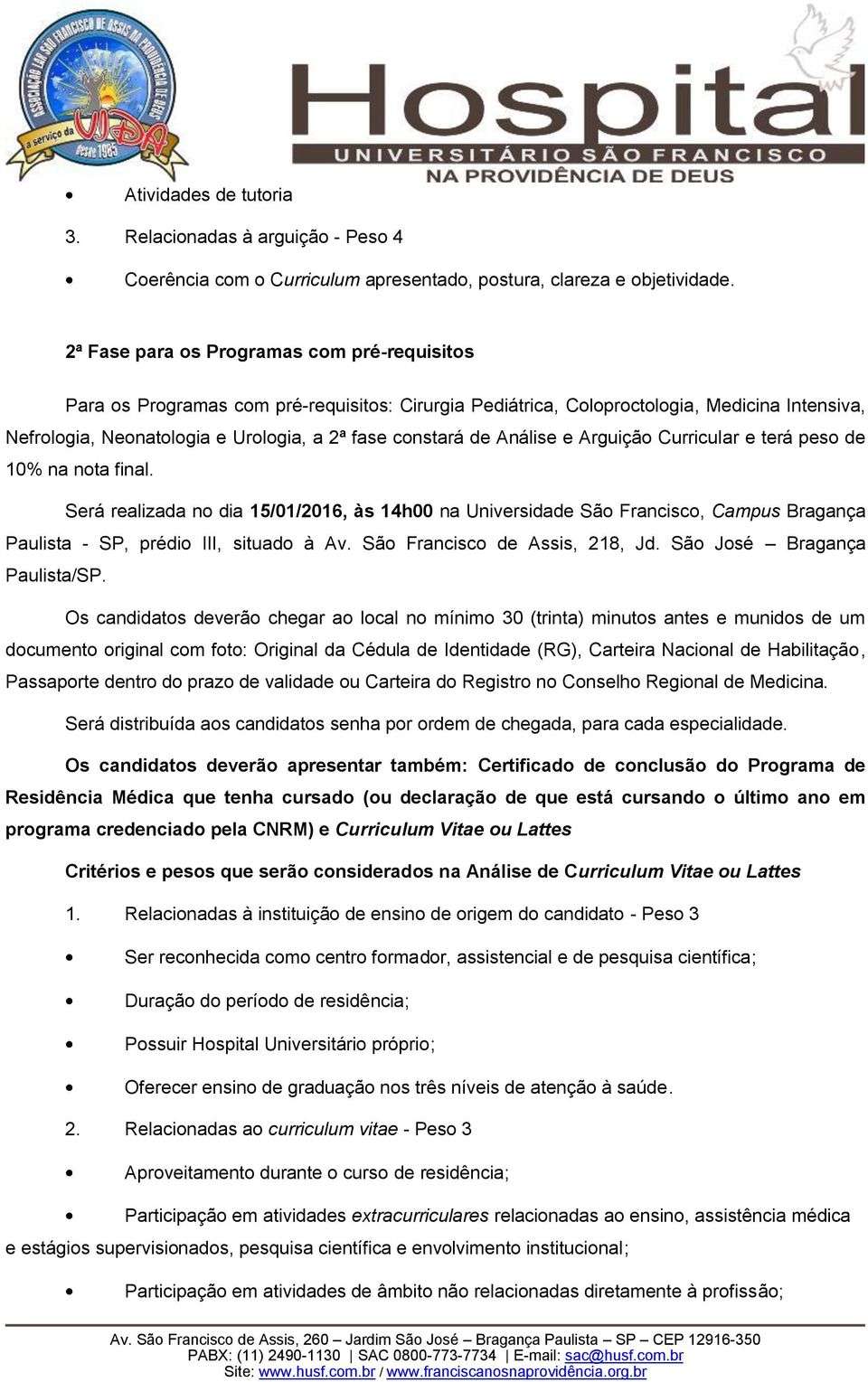 Análise e Arguição Curricular e terá peso de 10% na nota final. Será realizada no dia 15/01/2016, às 14h00 na Universidade São Francisco, Campus Bragança Paulista - SP, prédio III, situado à Av.