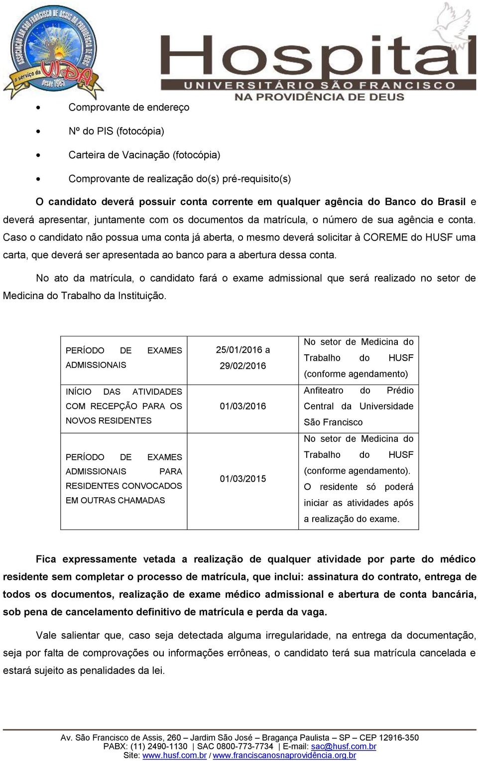 Caso o candidato não possua uma conta já aberta, o mesmo deverá solicitar à COREME do HUSF uma carta, que deverá ser apresentada ao banco para a abertura dessa conta.