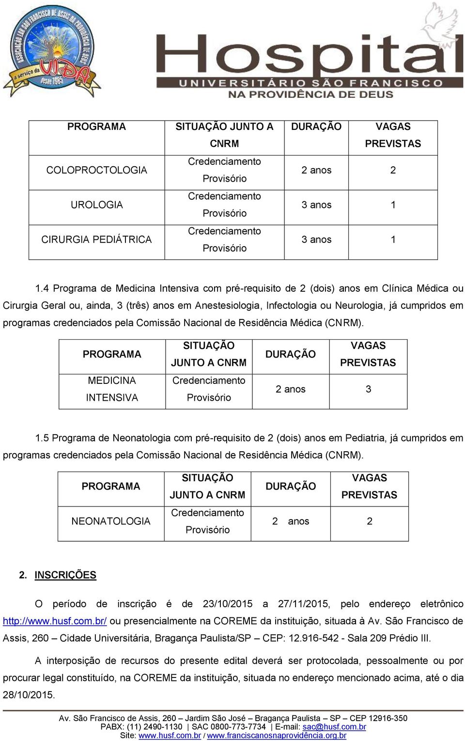 4 Programa de Medicina Intensiva com pré-requisito de 2 (dois) anos em Clínica Médica ou Cirurgia Geral ou, ainda, 3 (três) anos em Anestesiologia, Infectologia ou Neurologia, já cumpridos em