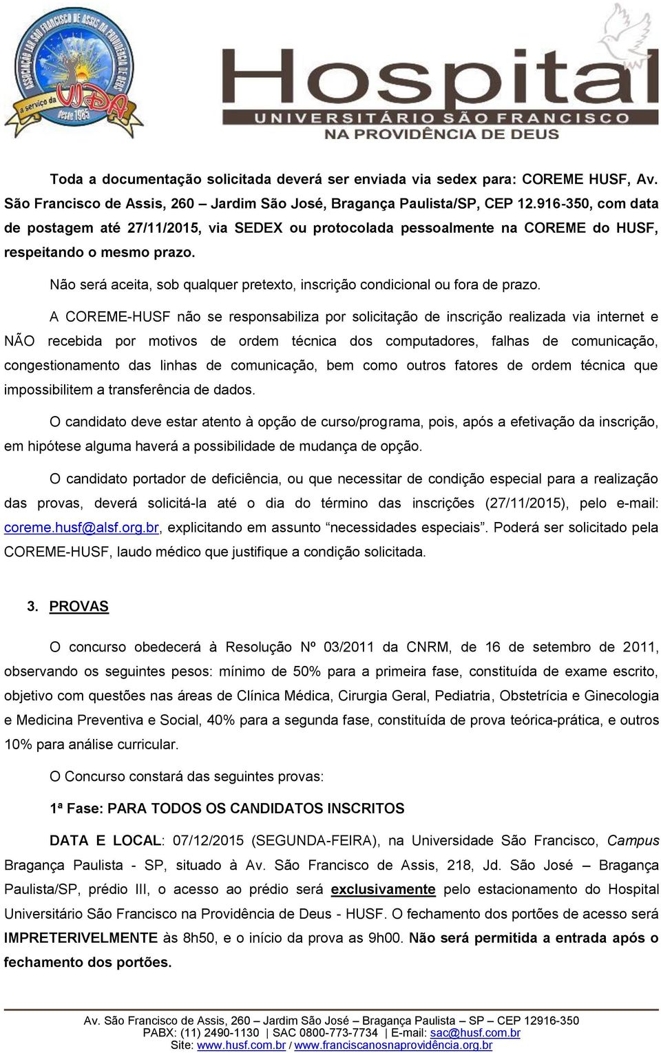 Não será aceita, sob qualquer pretexto, inscrição condicional ou fora de prazo.