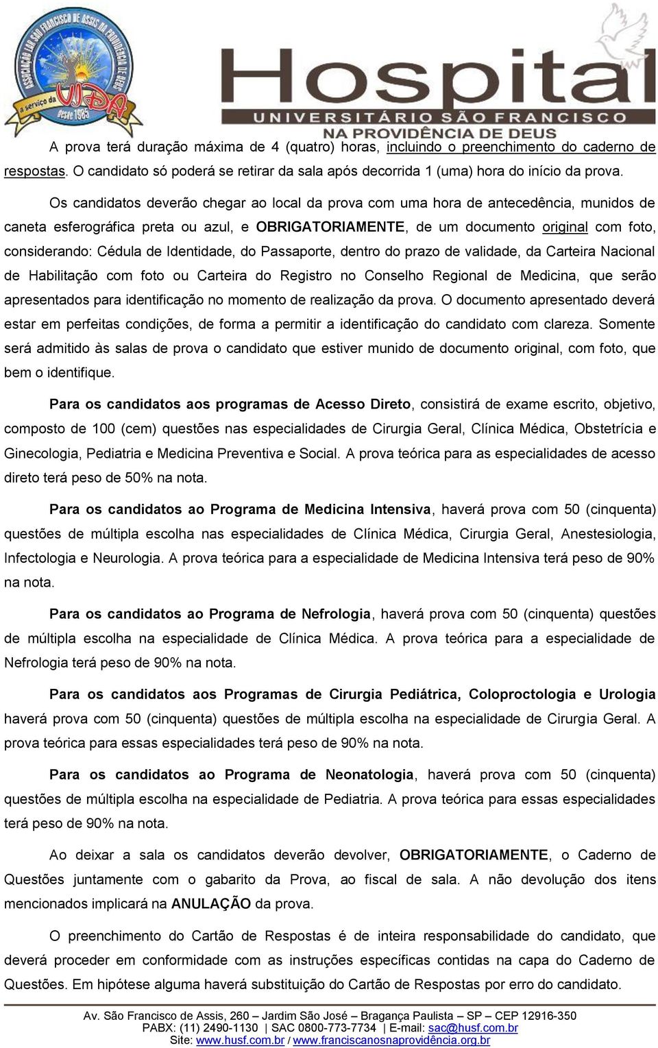 de Identidade, do Passaporte, dentro do prazo de validade, da Carteira Nacional de Habilitação com foto ou Carteira do Registro no Conselho Regional de Medicina, que serão apresentados para