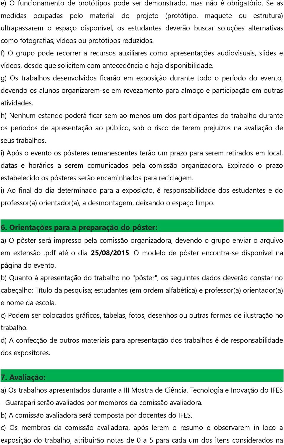 protótipos reduzidos. f) O grupo pode recorrer a recursos auxiliares como apresentações audiovisuais, slides e vídeos, desde que solicitem com antecedência e haja disponibilidade.