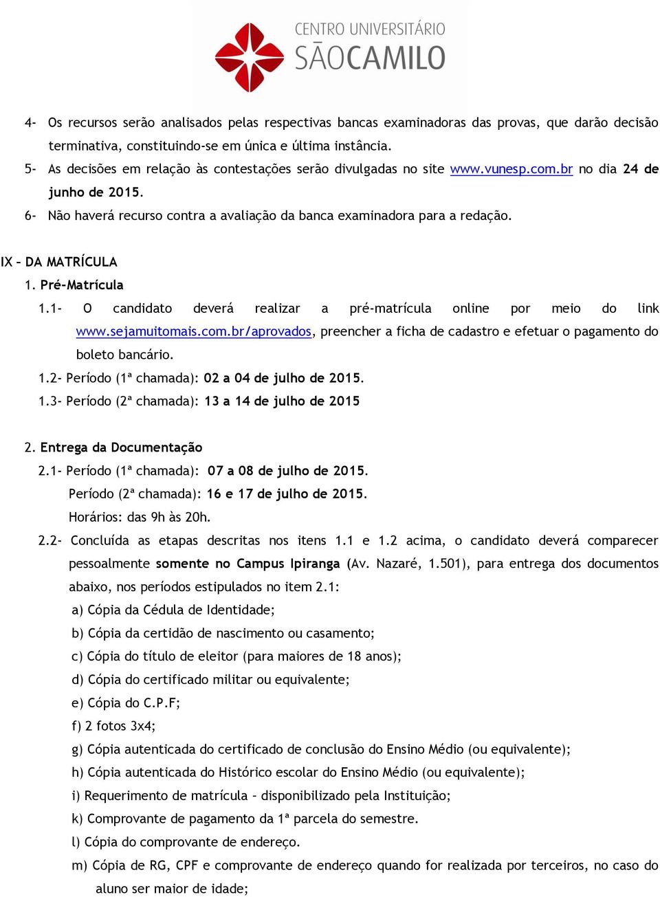 IX DA MATRÍCULA 1. Pré-Matrícula 1.1- O candidato deverá realizar a pré-matrícula online por meio do link www.sejamuitomais.com.