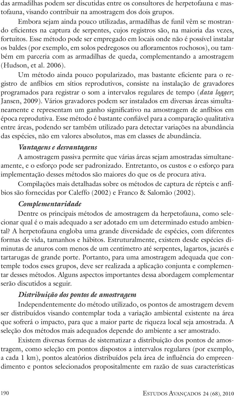 Esse método pode ser empregado em locais onde não é possível instalar os baldes (por exemplo, em solos pedregosos ou afloramentos rochosos), ou também em parceria com as armadilhas de queda,