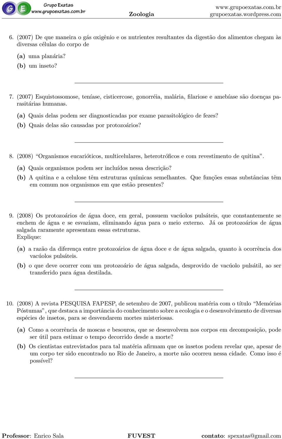 (b) Quais delas são causadas por protozoários? 8. (2008) Organismos eucarióticos, multicelulares, heterotróficos e com revestimento de quitina.