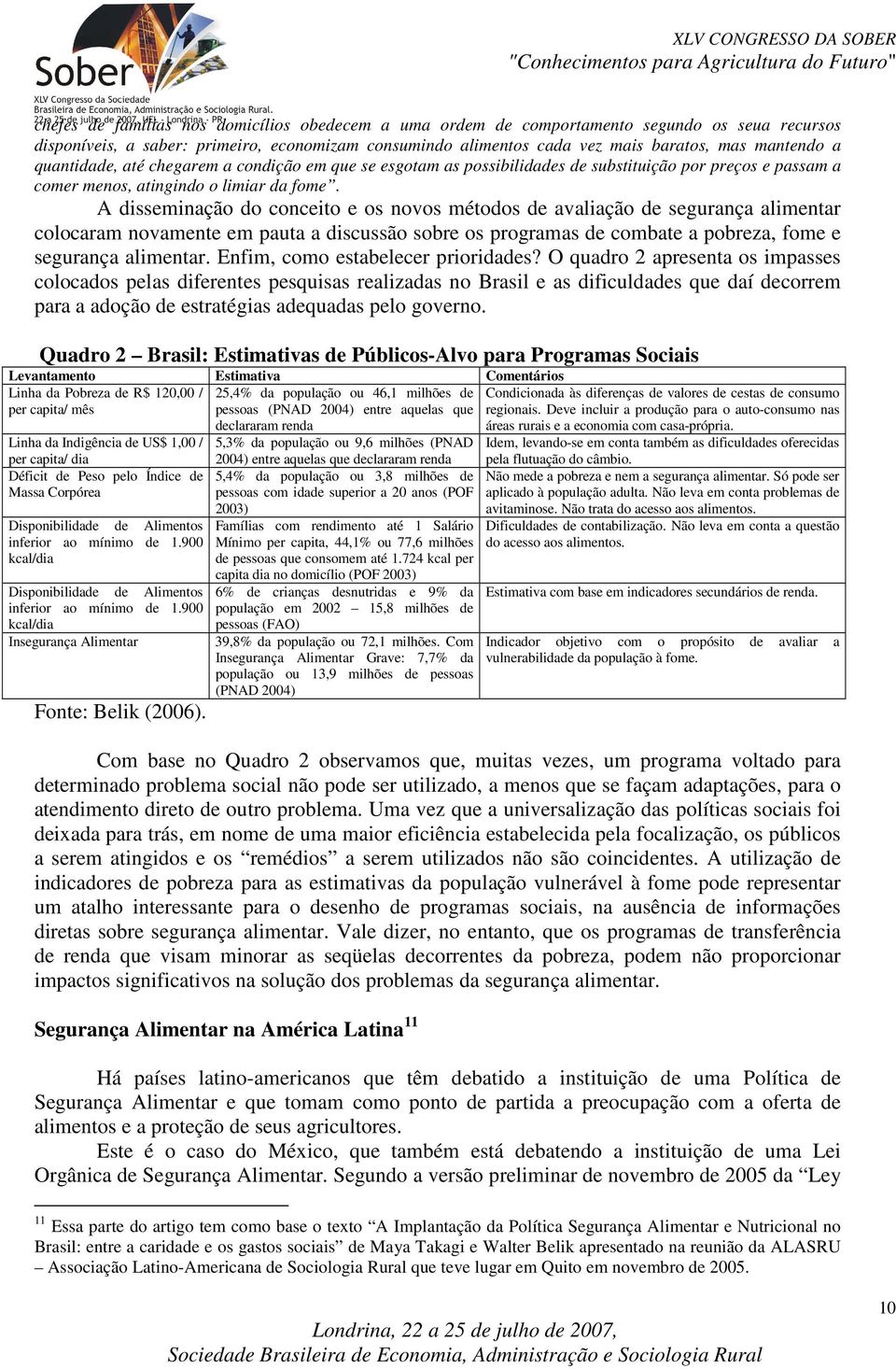 A disseminação do conceito e os novos métodos de avaliação de segurança alimentar colocaram novamente em pauta a discussão sobre os programas de combate a pobreza, fome e segurança alimentar.