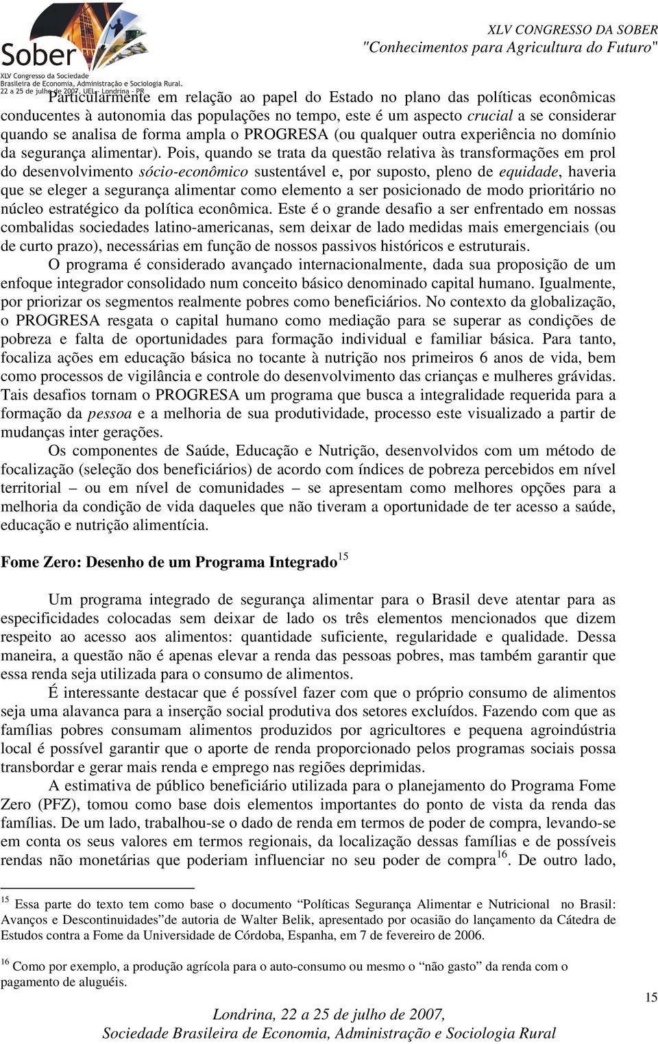 Pois, quando se trata da questão relativa às transformações em prol do desenvolvimento sócio-econômico sustentável e, por suposto, pleno de equidade, haveria que se eleger a segurança alimentar como