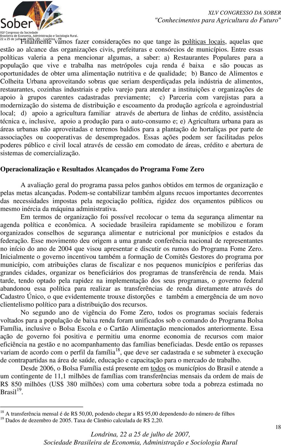 obter uma alimentação nutritiva e de qualidade; b) Banco de Alimentos e Colheita Urbana aproveitando sobras que seriam desperdiçadas pela indústria de alimentos, restaurantes, cozinhas industriais e