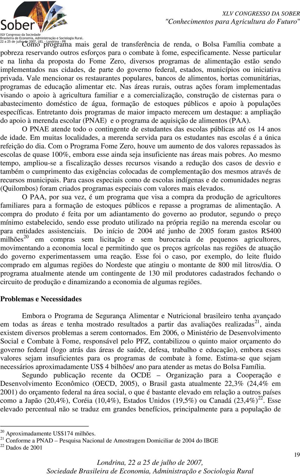 Vale mencionar os restaurantes populares, bancos de alimentos, hortas comunitárias, programas de educação alimentar etc.