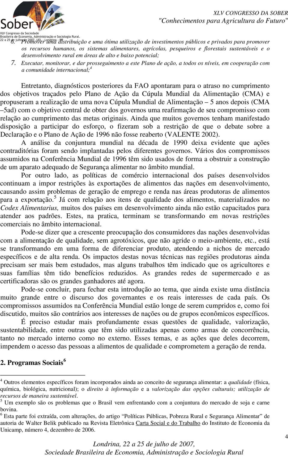 Executar, monitorar, e dar prosseguimento a este Plano de ação, a todos os níveis, em cooperação com a comunidade internacional; 4 Entretanto, diagnósticos posteriores da FAO apontaram para o atraso