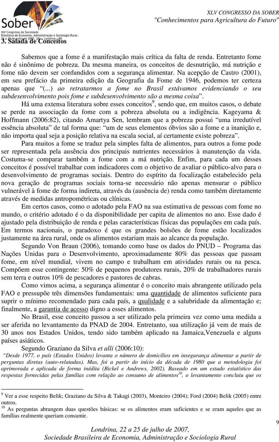 Na acepção de Castro (2001), em seu prefácio da primeira edição da Geografia da Fome de 1946, podemos ter certeza apenas que (.