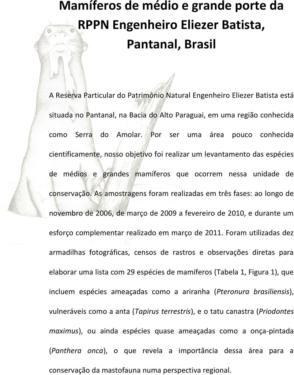 Por ser uma área pouco conhecida cientificamente, nosso objetivo foi realizar um levantamento das espécies de médios e grandes mamíferos que ocorrem nessa unidade de conservação.