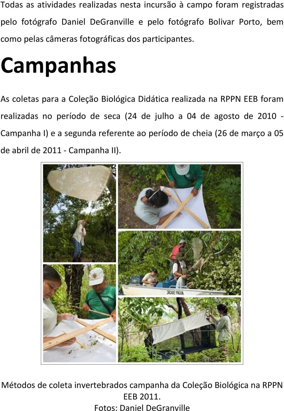 Campanhas As coletas para a Coleção Biológica Didática realizada na RPPN EEB foram realizadas no período de seca (24 de julho a 04 de