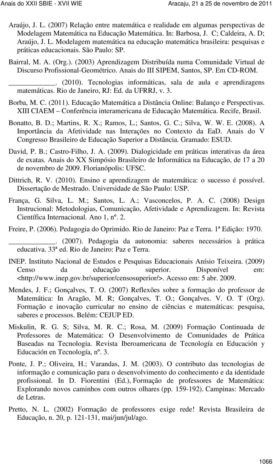 Tecnologias informáticas, sala de aula e aprendizagens matemáticas. Rio de Janeiro, RJ: Ed. da UFRRJ, v. 3. Borba, M. C. (2011). Educação Matemática a Distância Online: Balanço e Perspectivas.