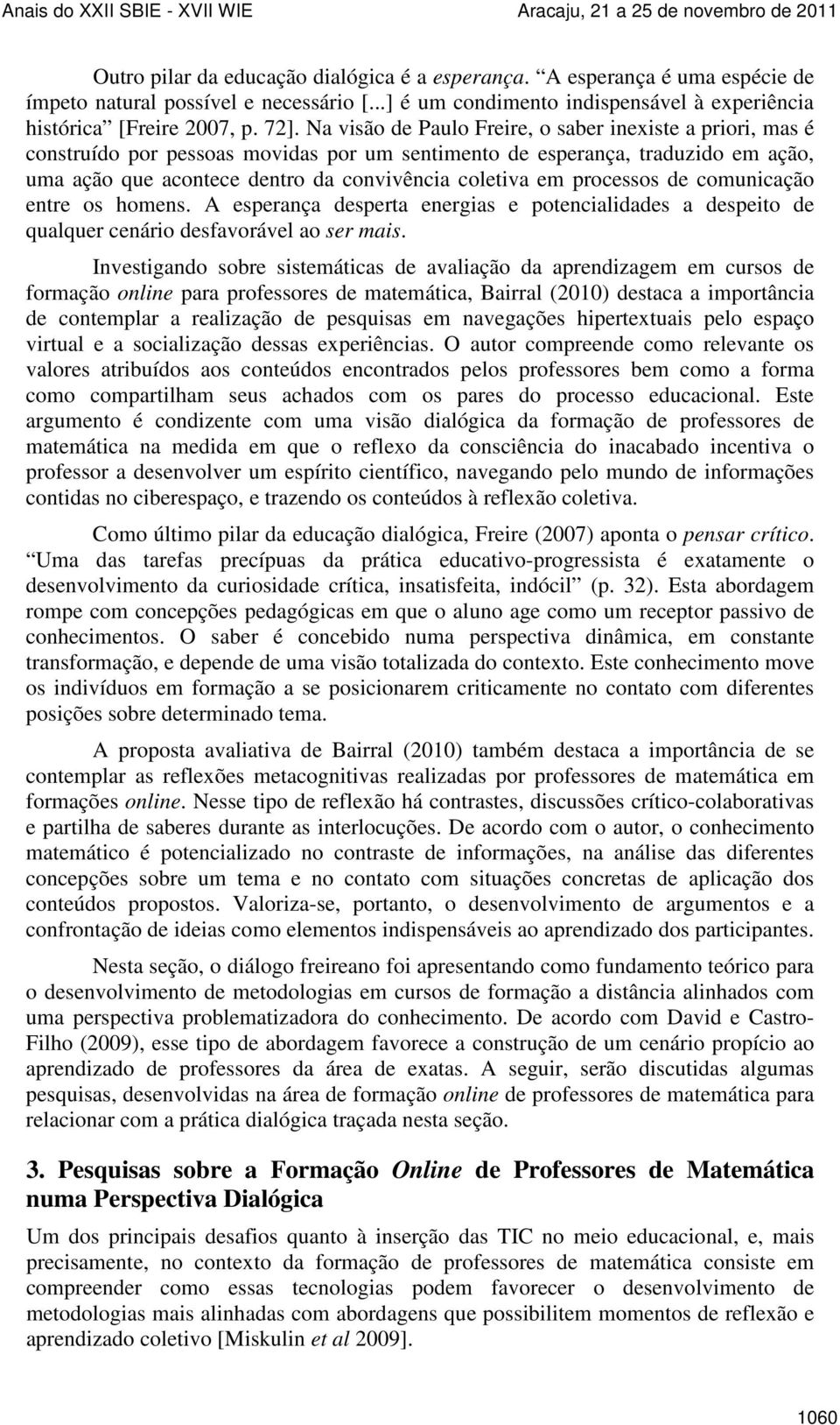 processos de comunicação entre os homens. A esperança desperta energias e potencialidades a despeito de qualquer cenário desfavorável ao ser mais.