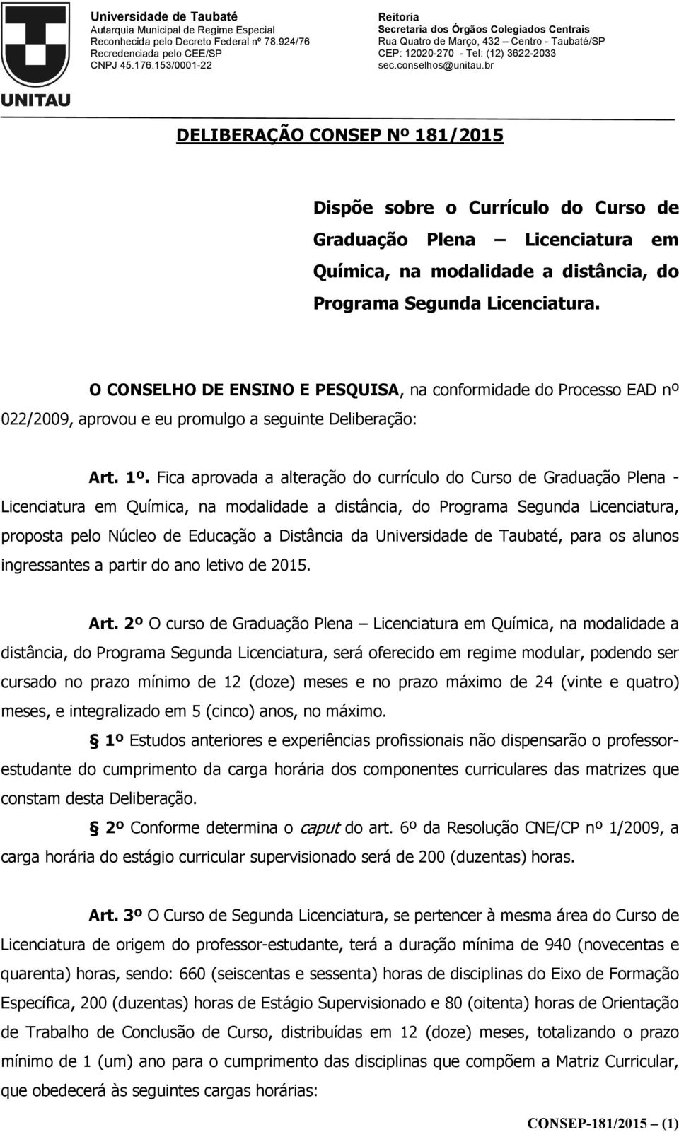 Fica aprovada a alteração do currículo do Curso de Graduação Plena - Licenciatura em Química, na modalidade a distância, do Programa Segunda Licenciatura, proposta pelo Núcleo de Educação a Distância