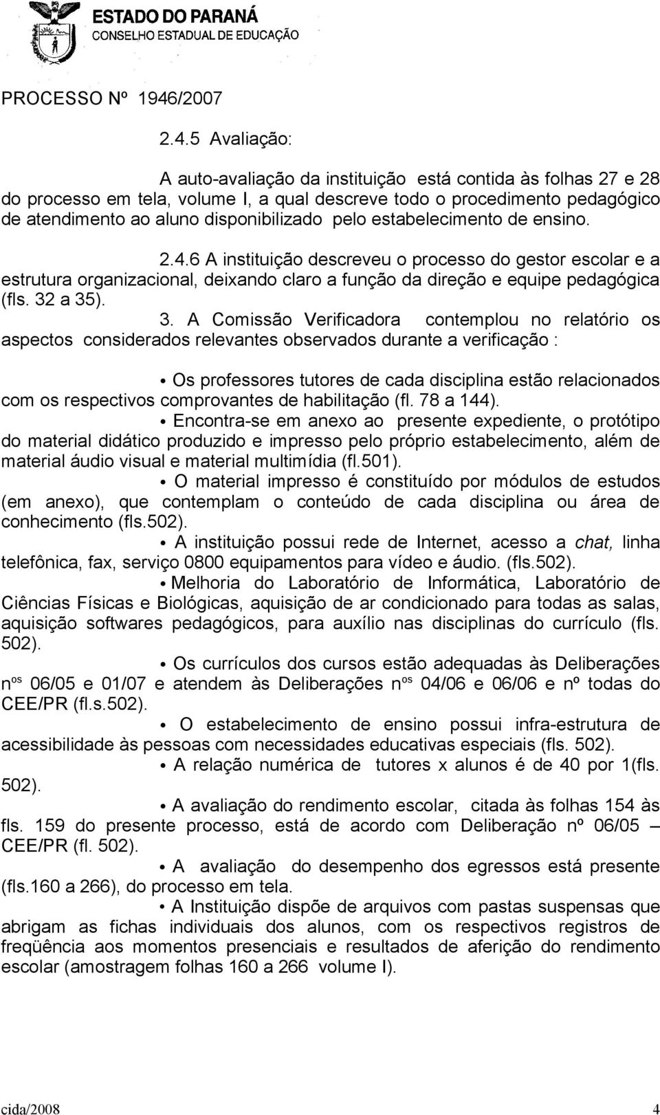 a 35). 3. A Comissão Verificadora contemplou no relatório os aspectos considerados relevantes observados durante a verificação : Os professores tutores de cada disciplina estão relacionados com os