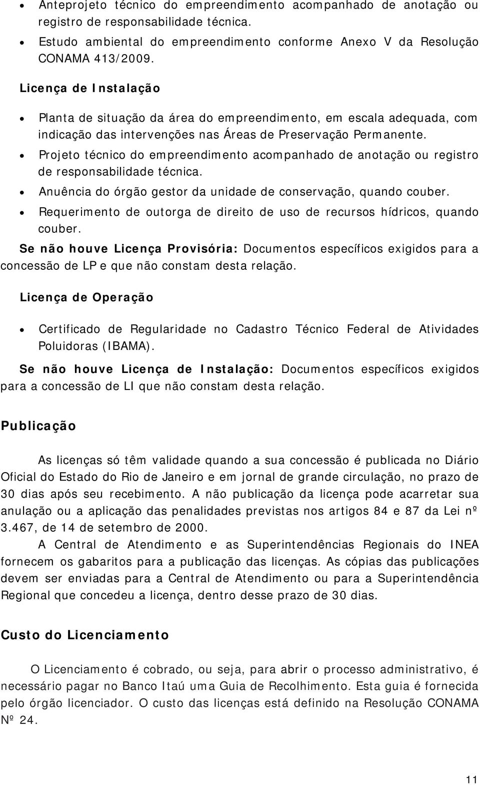 Projeto técnico do empreendimento acompanhado de anotação ou registro de responsabilidade técnica. Anuência do órgão gestor da unidade de conservação, quando couber.