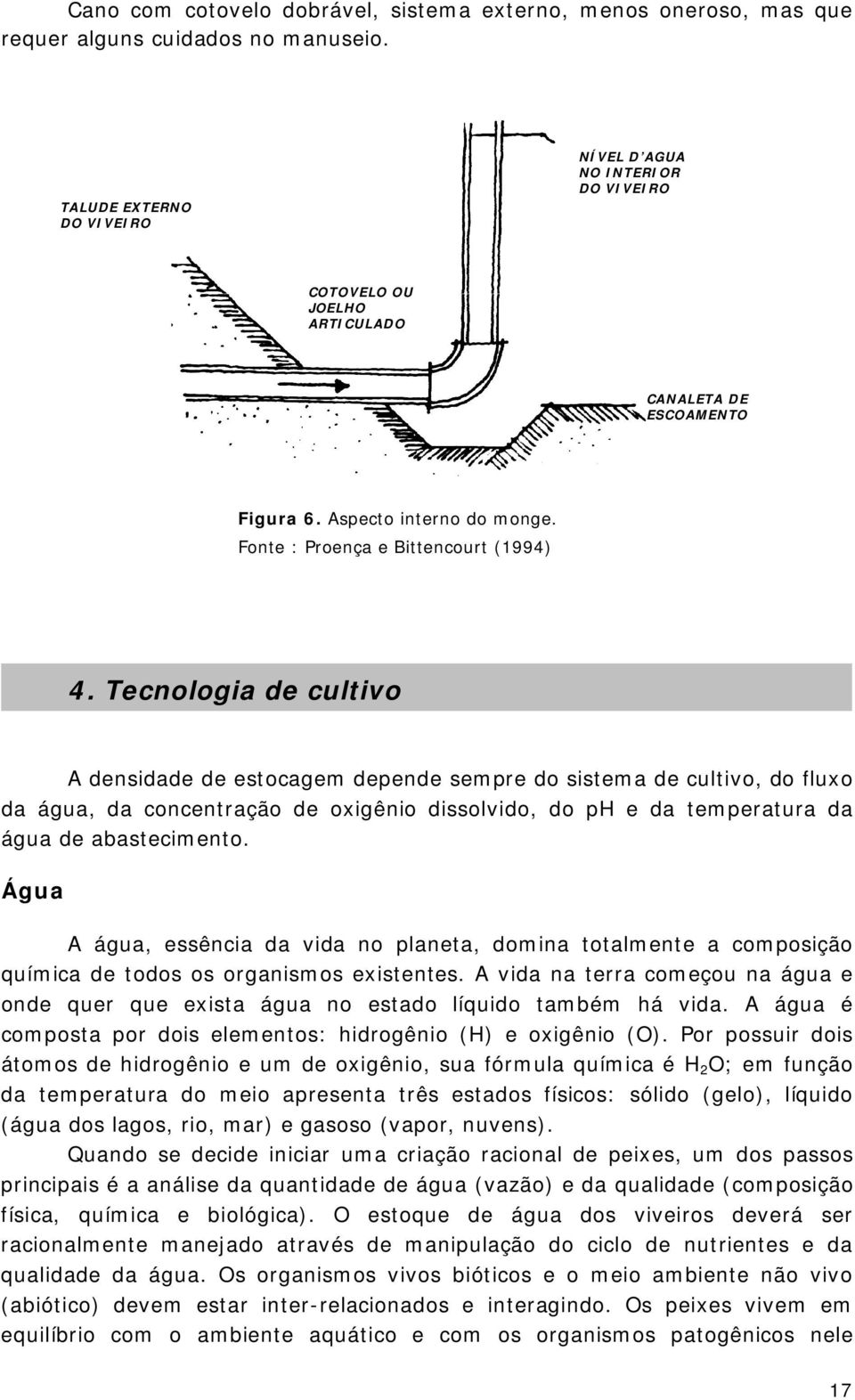 Tecnologia de cultivo A densidade de estocagem depende sempre do sistema de cultivo, do fluxo da água, da concentração de oxigênio dissolvido, do ph e da temperatura da água de abastecimento.