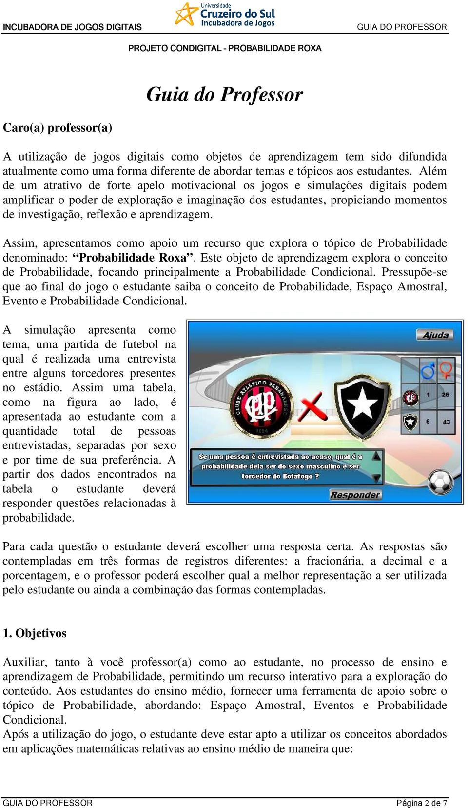 aprendizagem. Assim, apresentamos como apoio um recurso que explora o tópico de Probabilidade denominado: Probabilidade Roxa.