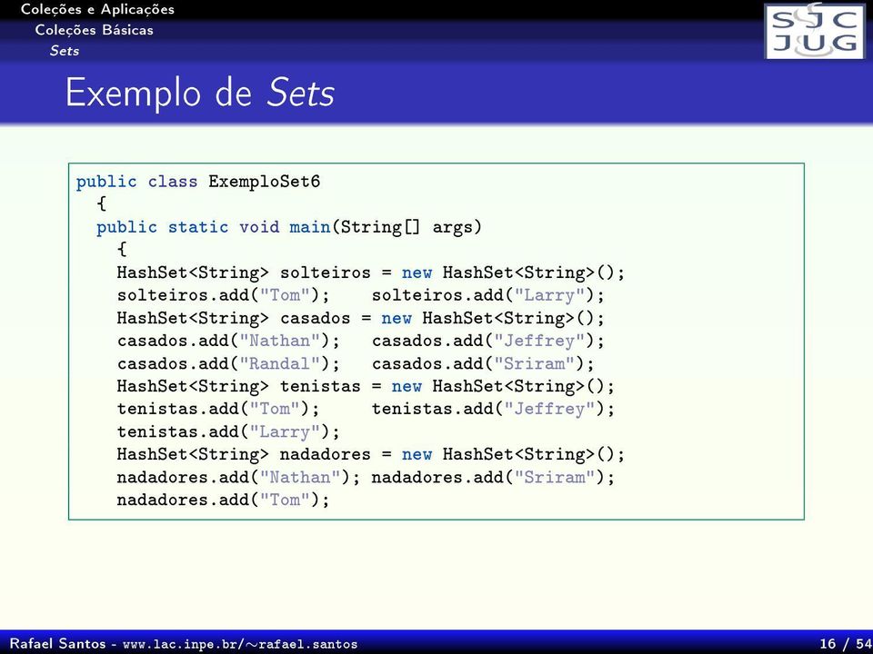 add("randal"); casados.add("sriram"); HashSet<String> tenistas = new HashSet<String>(); tenistas.add("tom"); tenistas.add("jeffrey"); tenistas.