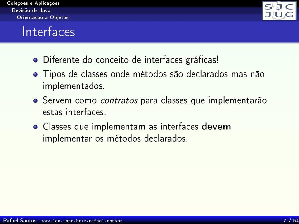 Servem como contratos para classes que implementarão estas interfaces.