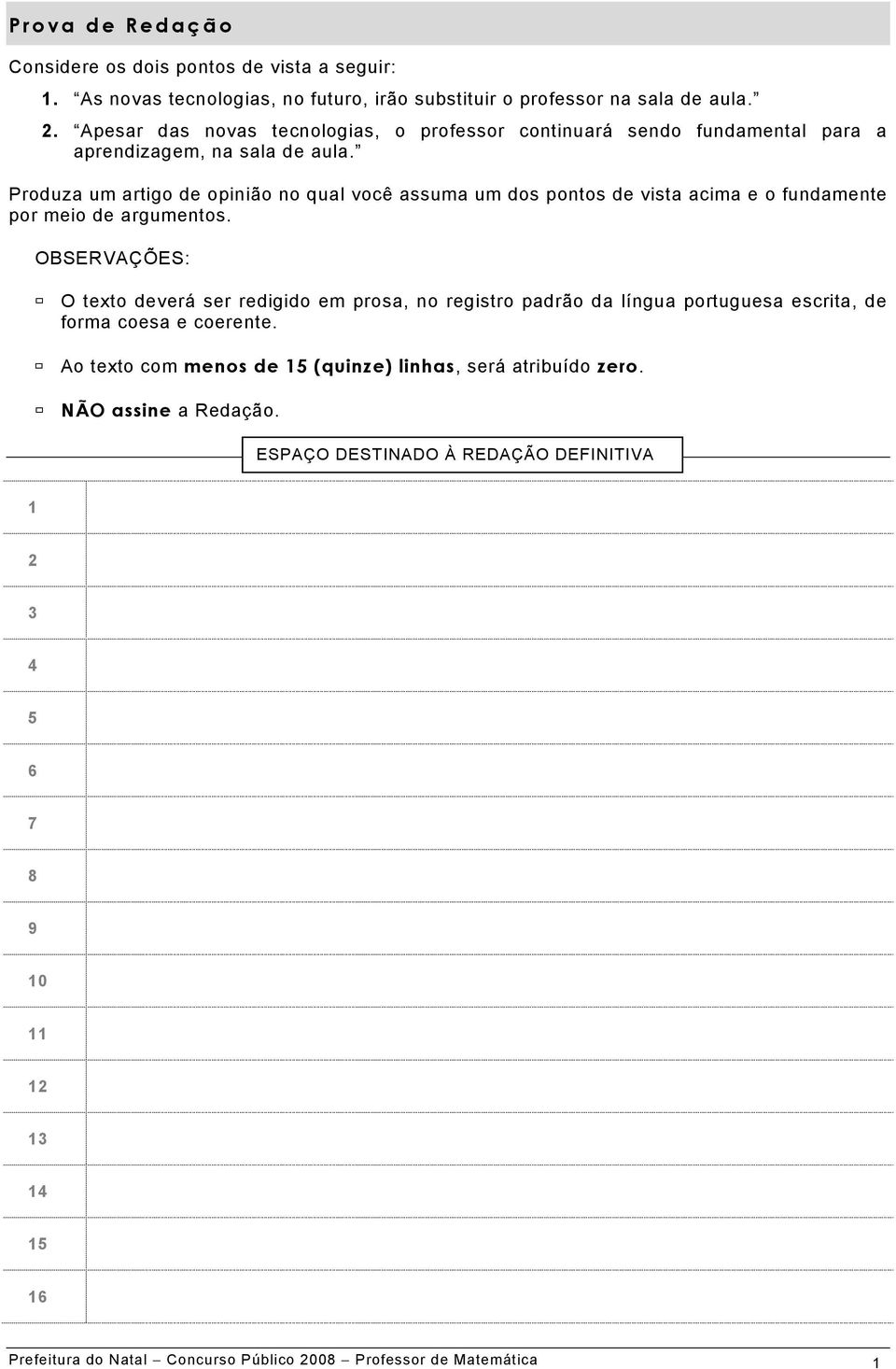 Produza um artigo de opinião no qual você assuma um dos pontos de vista acima e o fundamente por meio de argumentos.