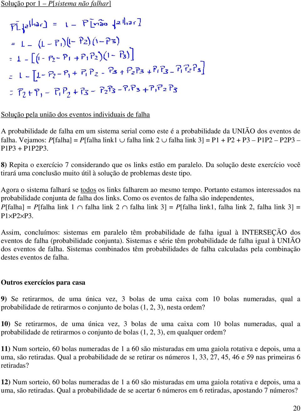 Da solução deste exercício você tirará uma conclusão muito útil à solução de problemas deste tipo. Agora o sistema falhará se todos os links falharem ao mesmo tempo.