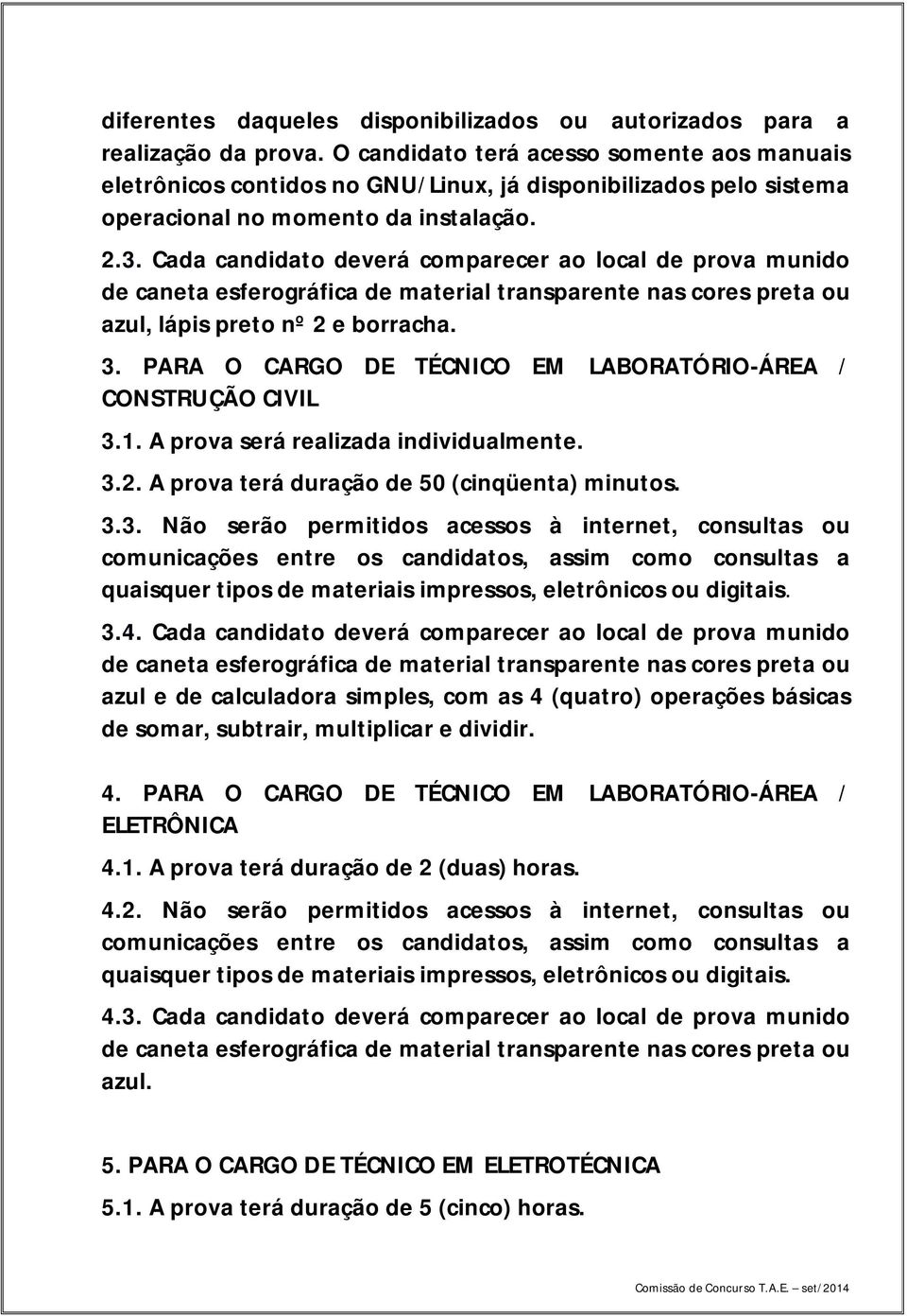 Cada candidato deverá comparecer ao local de prova munido azul, lápis preto nº 2 e borracha. 3. PARA O CARGO DE TÉCNICO EM LABORATÓRIO-ÁREA / CONSTRUÇÃO CIVIL 3.1.