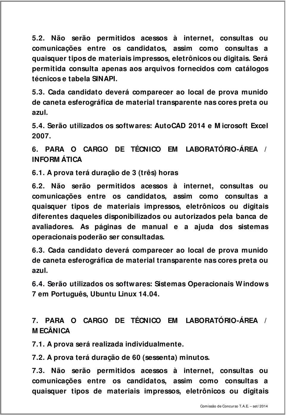 2. Não serão permitidos acessos à internet, consultas ou diferentes daqueles disponibilizados ou autorizados pela banca de avaliadores.