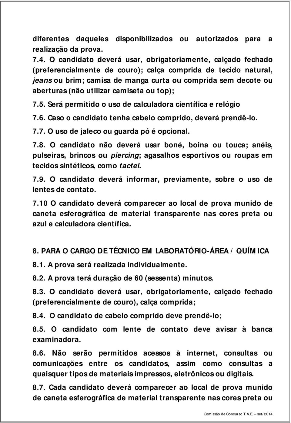 (não utilizar camiseta ou top); 7.5. Será permitido o uso de calculadora científica e relógio 7.6. Caso o candidato tenha cabelo comprido, deverá prendê-lo. 7.7. O uso de jaleco ou guarda pó é opcional.