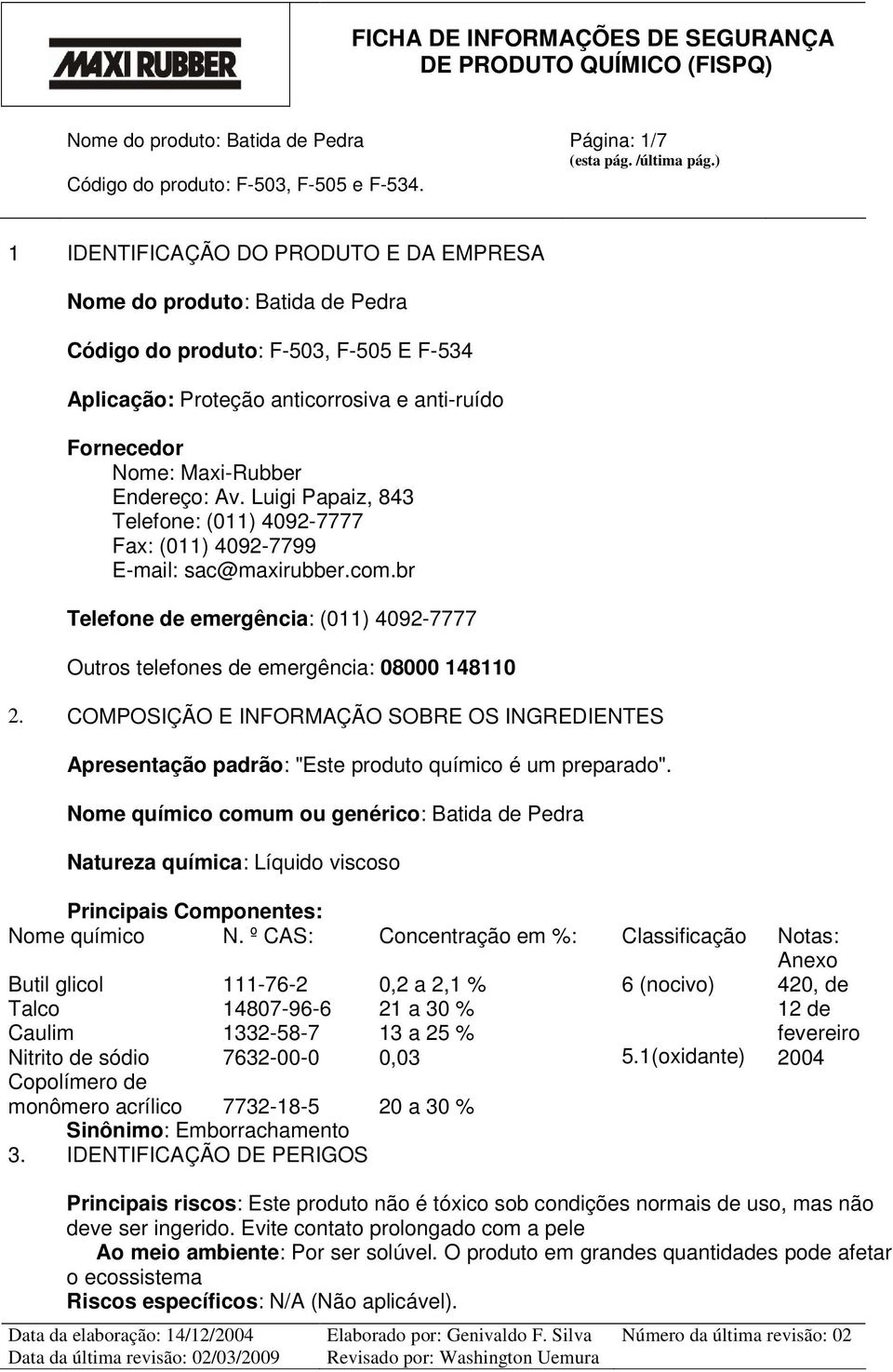 COMPOSIÇÃO E INFORMAÇÃO SOBRE OS INGREDIENTES Apresentação padrão: "Este produto químico é um preparado".