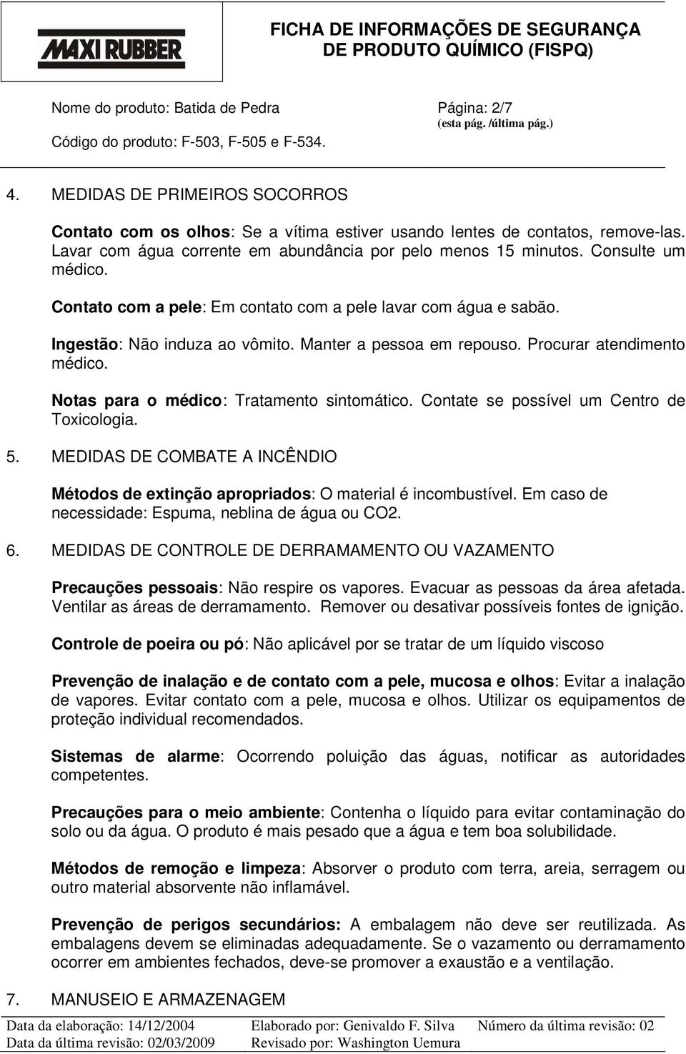 Notas para o médico: Tratamento sintomático. Contate se possível um Centro de Toxicologia. 5. MEDIDAS DE COMBATE A INCÊNDIO Métodos de extinção apropriados: O material é incombustível.