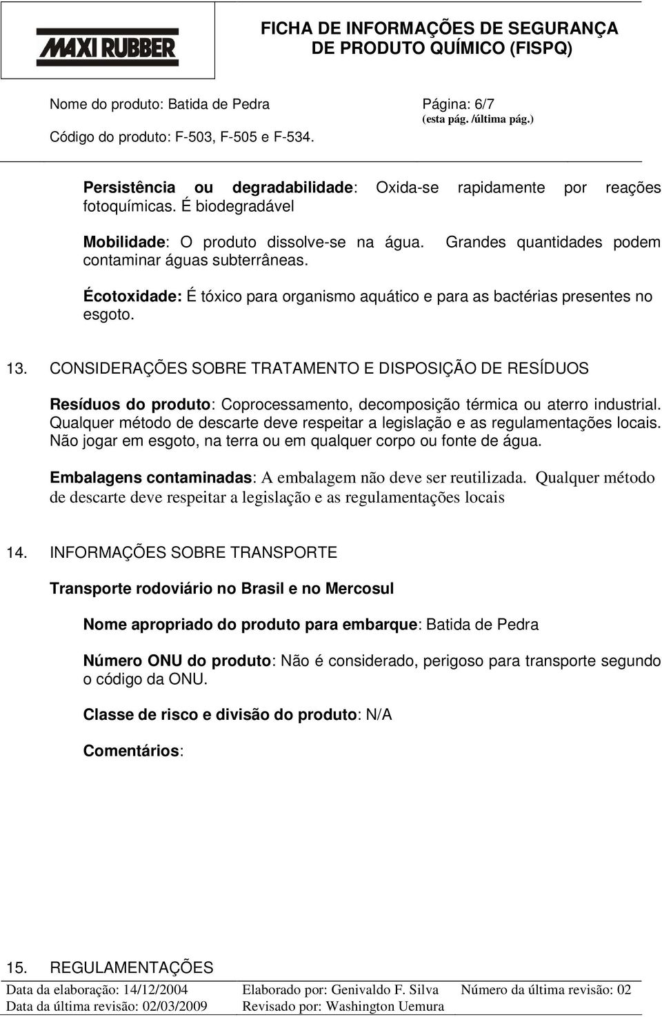 CONSIDERAÇÕES SOBRE TRATAMENTO E DISPOSIÇÃO DE RESÍDUOS Resíduos do produto: Coprocessamento, decomposição térmica ou aterro industrial.