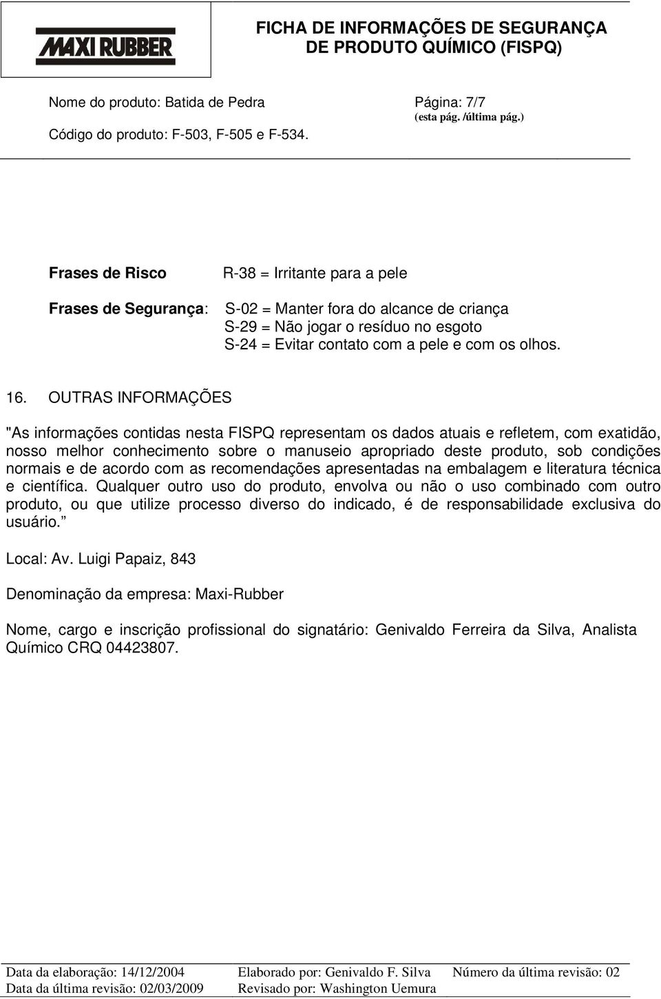 OUTRAS INFORMAÇÕES "As informações contidas nesta FISPQ representam os dados atuais e refletem, com exatidão, nosso melhor conhecimento sobre o manuseio apropriado deste produto, sob condições